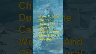 Helping children cope during the California Wildfires and other natural disasters