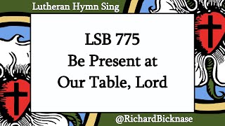 Score Video: LSB 775 Be Present at Our Table, Lord | Lutheran Hymn Sing