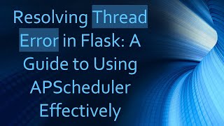 Resolving Thread Error in Flask: A Guide to Using APScheduler Effectively
