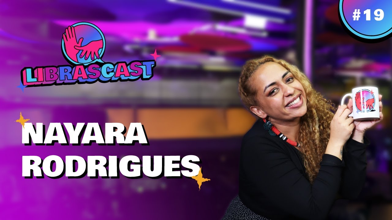 LibrasCast #19 Nayara Rodrigues