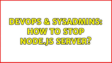 DevOps & SysAdmins: How to stop node.js server? (7 Solutions!!)
