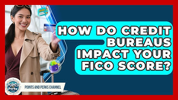 How Do Credit Bureaus Impact Your FICO Score? - Points and Perks Channel