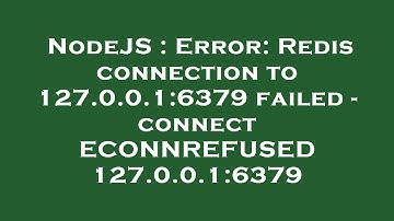 NodeJS : Error: Redis connection to 127.0.0.1:6379 failed - connect ECONNREFUSED 127.0.0.1:6379