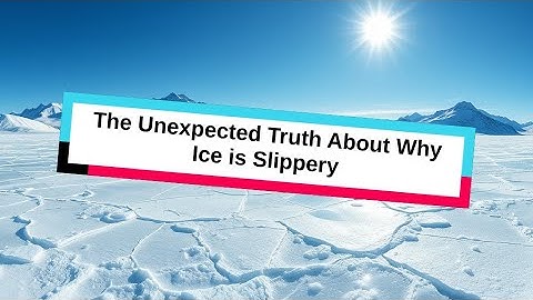 The Unexpected Truth About Why Ice is Slippery