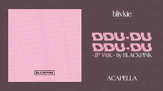 BLACKPINK - DDU-DU DDU-DU (JP Ver.) (99% Clean Acapella) + DL [REQUESTED]