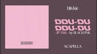 BLACKPINK - DDU-DU DDU-DU (JP Ver.) (99% Clean Acapella)   DL [REQUESTED]
