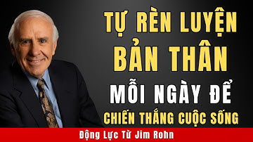 Tự Rèn Luyện Bản Thân Mỗi Ngày Để Chiến Thắng Cuộc Sống | Động Lực Từ Jim Rohn