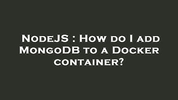 NodeJS : How do I add MongoDB to a Docker container?