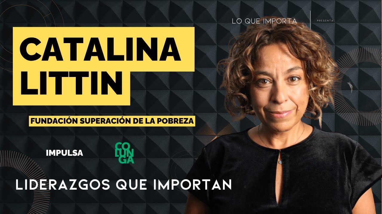 #08 - Catalina Littin - Superación de la Pobreza -  Liderazgos que Importan
