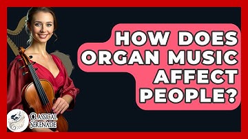 How Does Organ Music Affect People? - Classical Serenade