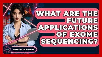 What Are The Future Applications Of Exome Sequencing? - Emerging Tech Insider