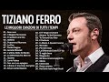 Canzoni di successo di tiziano ferro  migliori canzoni di tiziano ferro