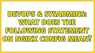 DevOps & SysAdmins: What does the following statement on nginx config mean?