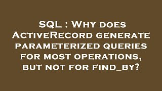 SQL : Why does ActiveRecord generate parameterized queries for most operations, but not for find_by