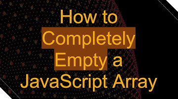How to Completely Empty a JavaScript Array
