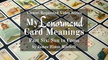 Viewer-Requested Video: My Lenormand Card Meanings - Sun to Cross