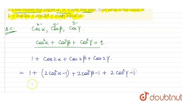 If a line makes the angles alpha,beta,gamma with the axes, then what is the value of 1+cos2alpha...