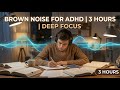 Brown Noise for ADHD | 3 Hours | Deep Focus | Black Screen"