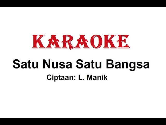 KARAOKE SATU NUSA SATU BANGSA   Cipt. L. Manik class=