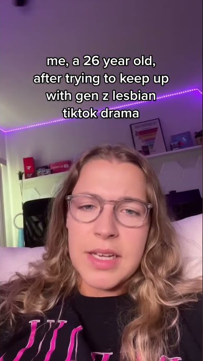 Keeping up with Gen Z Lesbian TikTok drama 🙄