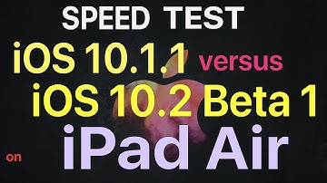 iPad Air : iOS 10.1.1 vs iOS 10.2 Beta 1 / Public Beta 1 Speed Test Build # 14C5062e