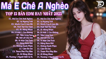 Má Em Chê Anh Nghèo Remix🎧BXH Nhạc Trẻ Remix Hay Nhất 2025-Top 15 Bản EDM Gây Bão TikTok TRIỆU VIEW