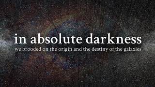 In Absolute Darkness We Brooded on the Origin and the Destiny of the Galaxies, by Danny Peck (dep)