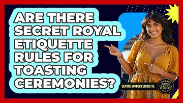 Are There Secret Royal Etiquette Rules For Toasting Ceremonies? - Beyond Borders Etiquette