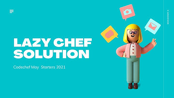 Codechef Lazy Chef Solution with explanation ||  May Codechef Starters 2021  || Solution LAZYCHF