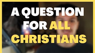 A Question for All Christians