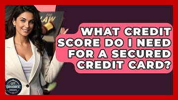 What Credit Score Do I Need For A Secured Credit Card? - Get Divorce Answers