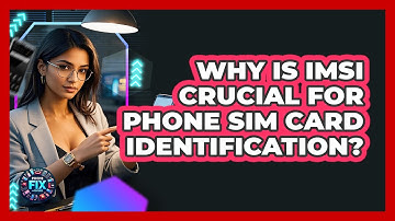 Why Is IMSI Crucial For Phone SIM Card Identification? - Phone Fix and Features