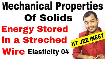 MECHANICAL PROPERTIES OF SOLIDS 04 || Elasticity : Energy Stored in a Streched Wire JEE MAINS/ NEET