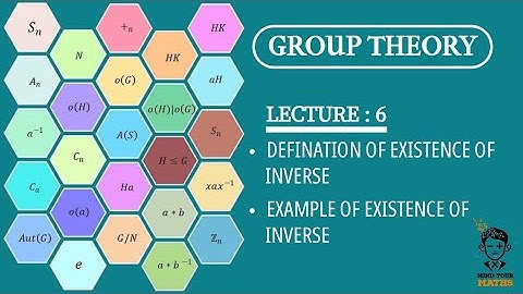 LECTURE 6 | DEFINITION AND EXAMPLE OF EXISTENCE OF INVERSE | GROUP THEORY |