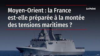 Moyen-Orient : la France est-elle préparée à la montée des tensions maritimes ?