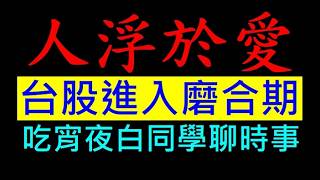 台股進入磨合期 人浮於愛［股市長高雜音多］吃宵夜白同學聊時事