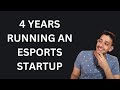 What 4 years of running an ESPORTS startup taught me