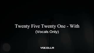 Twenty Five Twenty One - With (Acapella/Vocals Only)