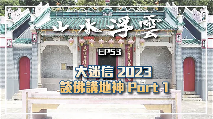 山水浮雲ep53 大迷信 2023 談佛講地神 Part 1 - 天天要聞