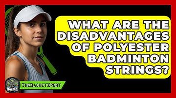 What Are The Disadvantages Of Polyester Badminton Strings? - The Racket Xpert