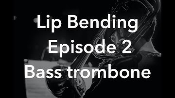 Lip Bending episode 2 - Sound, Flexibility, intonation and ear training on Bass Trombone