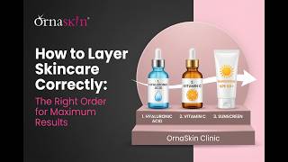 How to Layer Skincare Correctly: The Right Order for Maximum Results | OrnaSkin Clinic