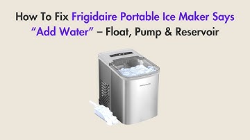 How To Fix Frigidaire Portable Ice Maker Says “Add Water” – Float, Pump & Reservoir