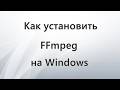 Как установить FFmpeg на Windows