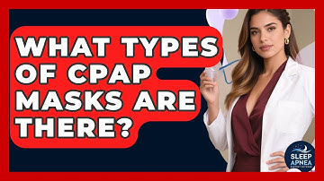 What Types Of CPAP Masks Are There? - Sleep Apnea Support Network