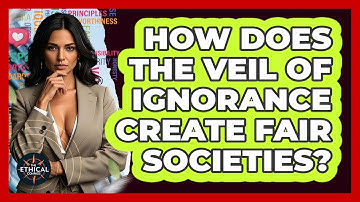 How Does The Veil Of Ignorance Create Fair Societies? - The Ethical Compass