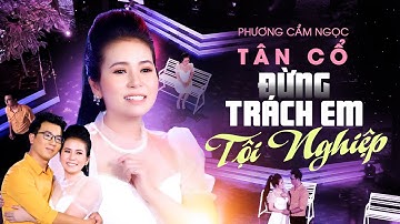Tân Cổ Đừng Trách Em Tội Nghiệp - Phương Cẩm Ngọc | Tuyển Tập Tân Cổ Tình Sầu Ai Nghe Cũng Rơi Lệ
