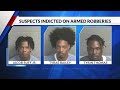 3 suspects indicted in series of armed robberies