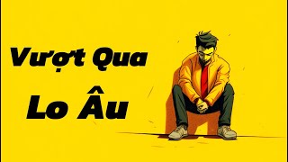 Vượt Qua Lo Âu, Tự Ti Và Tủi Thân (Ngon Lành)