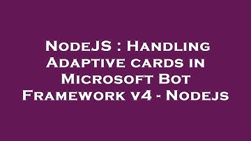 NodeJS : Handling Adaptive cards in Microsoft Bot Framework v4 - Nodejs
